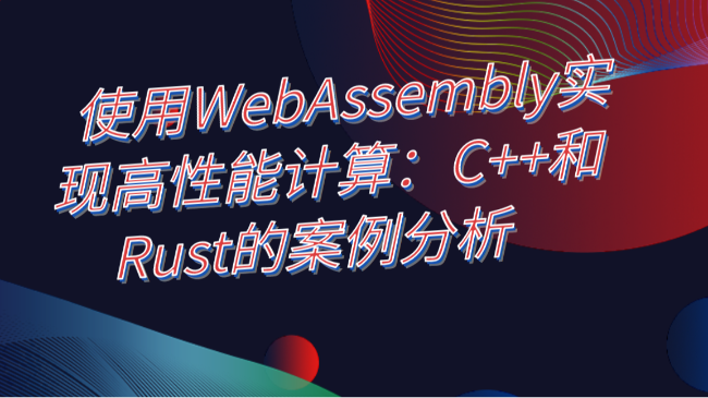 使用WebAssembly实现高性能计算：C++和Rust的案例分析