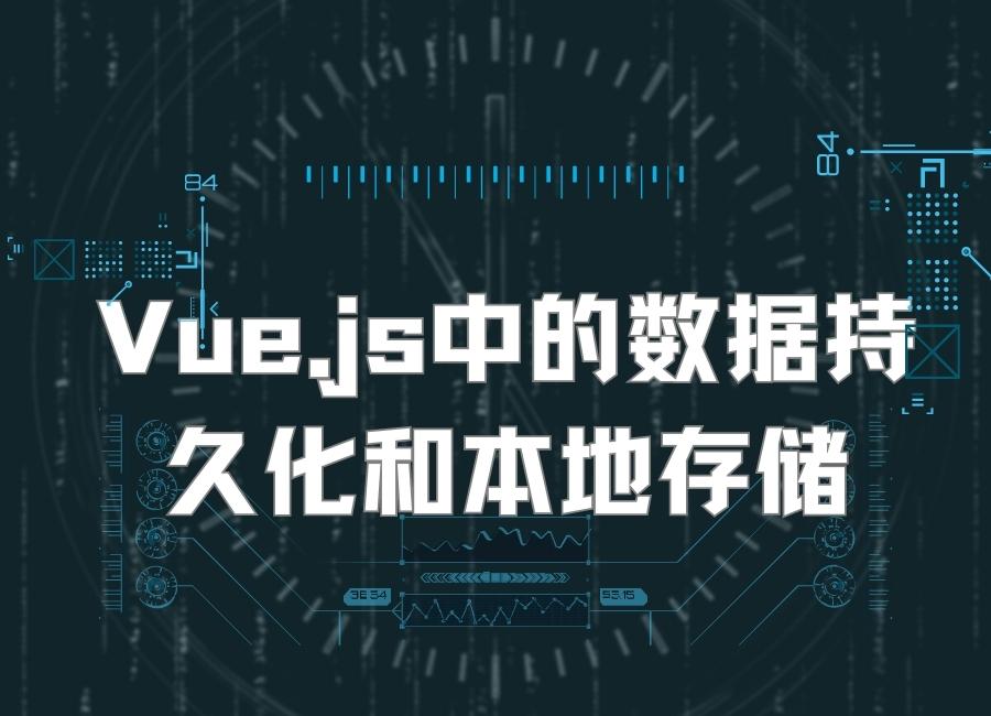 Vue.js中的数据持久化和本地存储