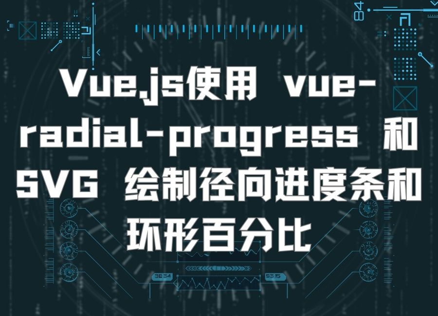 Vue.js使用 vue-radial-progress 和 SVG 绘制径向进度条和环形百分比