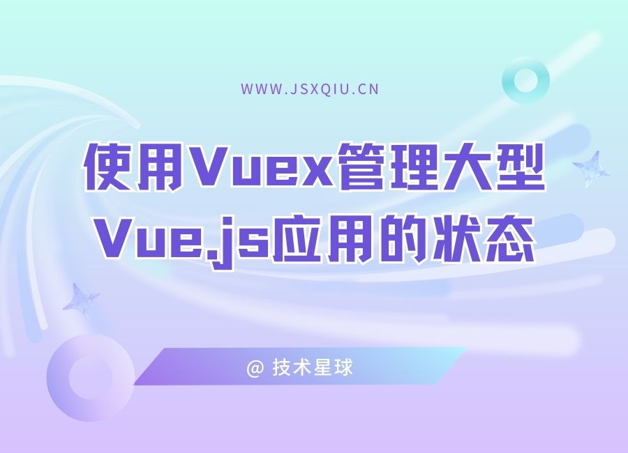 使用Vuex管理大型Vue.js应用的状态