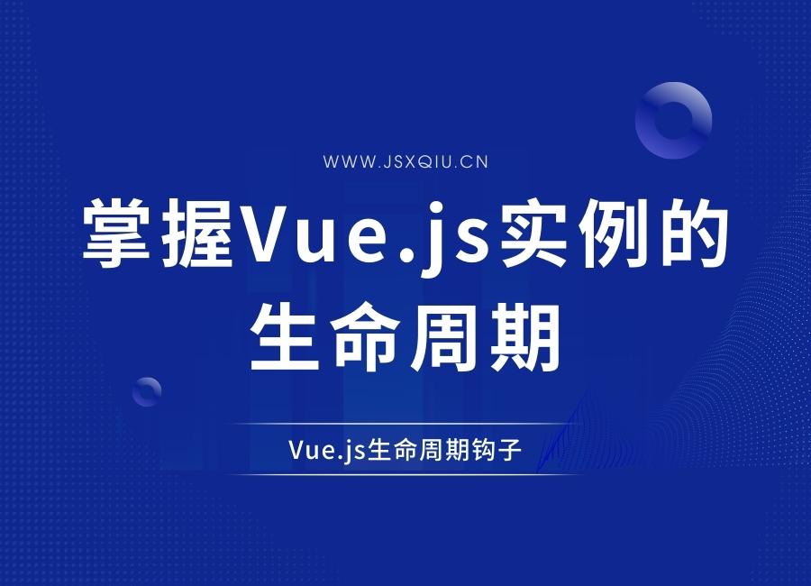 Vue.js生命周期钩子：掌握Vue.js实例的生命周期