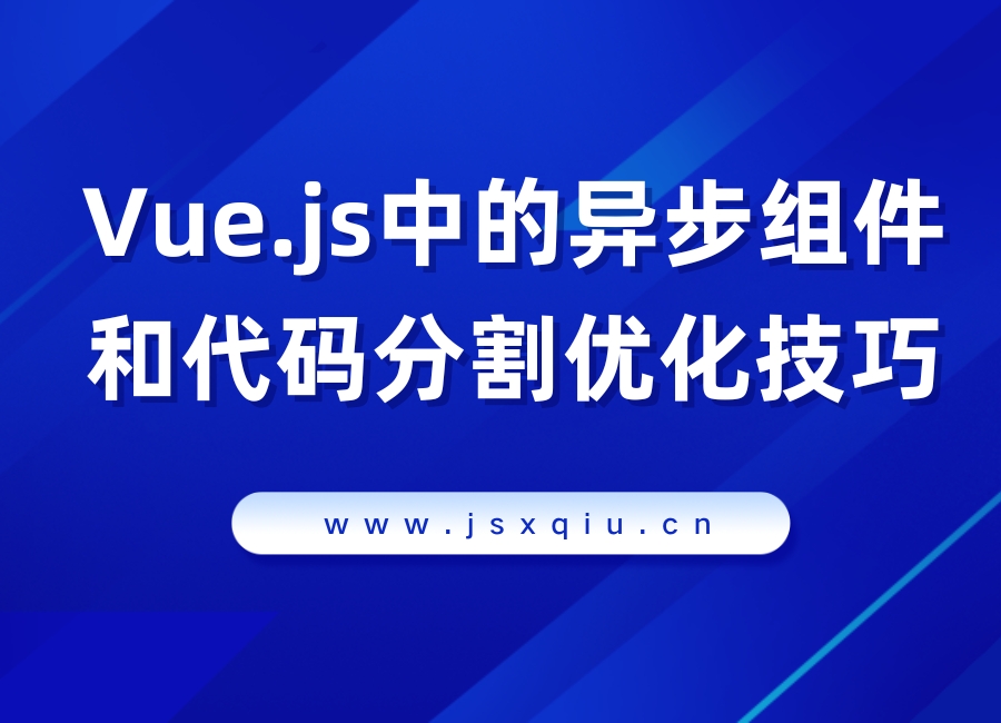 Vue.js中的异步组件和代码分割优化技巧