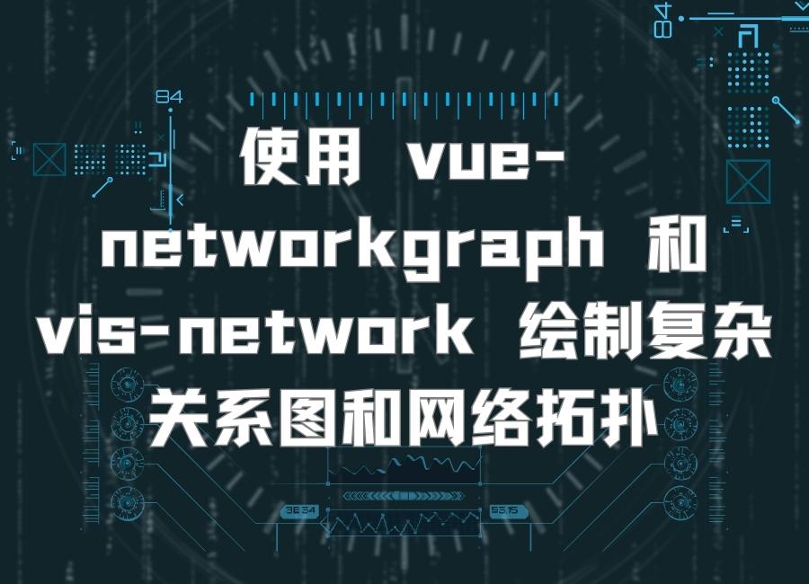 Vue.js 使用 vue-networkgraph 和 vis-network 绘制复杂关系图和网络拓扑